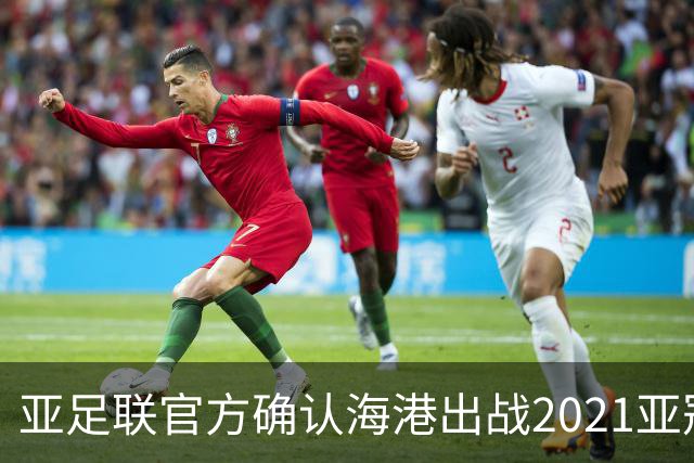 亚足联官方确认海港出战2021亚冠 6月中旬踢资格赛